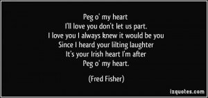Peg o' my heart I'll love you don't let us part. I love you I always ...