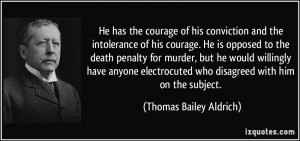 has the courage of his conviction and the intolerance of his courage ...