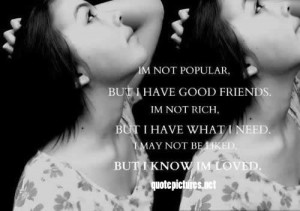 not popular, but I have good friends. I am not rich, but I have ...
