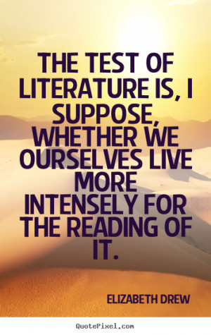 Quote about life - The test of literature is, i suppose, whether..