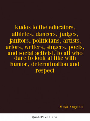 Maya Angelou Quotes - kudos to the educators, athletes, dancers ...