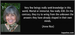... the answers they have already shaped in their own minds. - Anne Rice