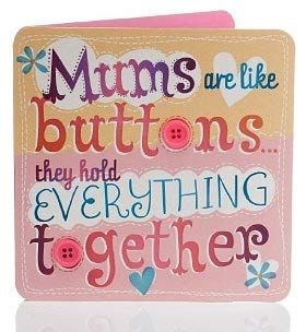 Moms are like buttons... they hold everything together.