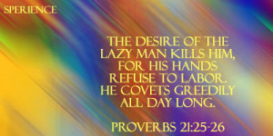The desire of the lazy man kills him, For his hands refuse to labor ...
