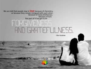 ... part of it has got to be forgiveness and gratefulness.