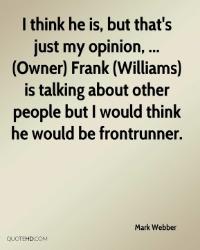 Mark Webber - I think he is, but that's just my opinion, ... (Owner ...