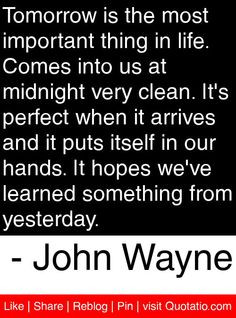 ... ve learned something from yesterday. - John Wayne #quotes #quotations