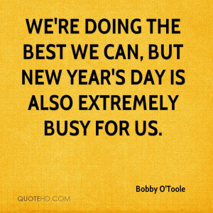 ... the best we can, but New Year's Day is also extremely busy for us