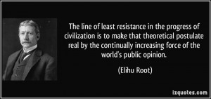 The line of least resistance in the progress of civilization is to ...
