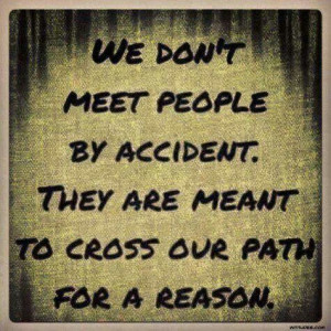 We don't meet ppl by accident.