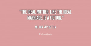 The ideal mother, like the ideal marriage, is a fiction.”