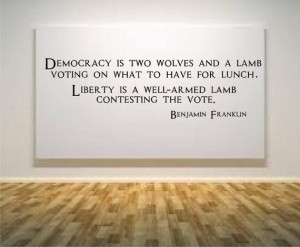 Democracy is Two Wolves and a Lamb Benjamin Franklin Quote ...