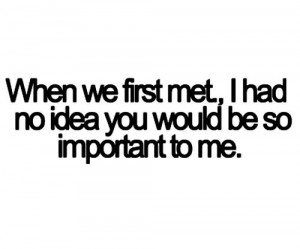 When We First Met,I Had No Idea You Would be so Important to Me ...
