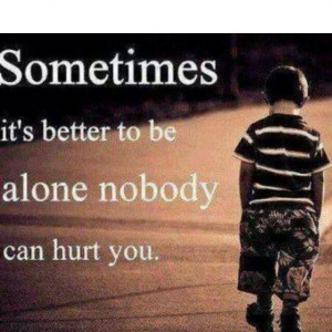 Sometimes its better to be Alone...