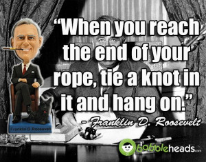 ... end of your rope, tie a knot in it and hang on. #Quotes #Bobblehead
