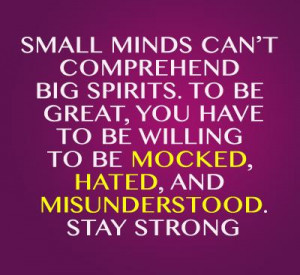 ... you have to be willing to be mocked, hated, and misunderstood. Stay