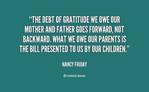 The debt of gratitude we owe our mother and father goes forward, not ...