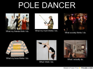 POLE DANCER... - Meme Generator What i do