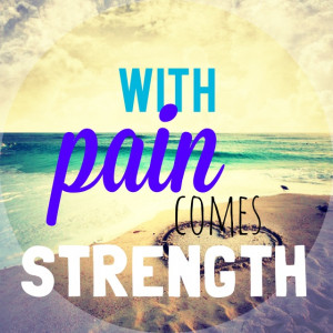 With pain comes strength. | Quotes