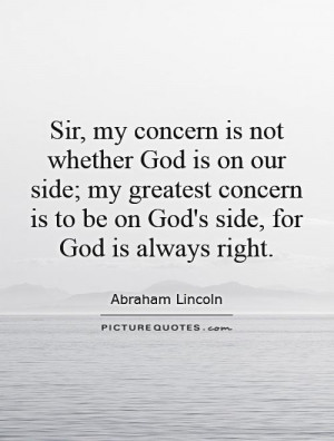 Sir, my concern is not whether God is on our side; my greatest concern ...