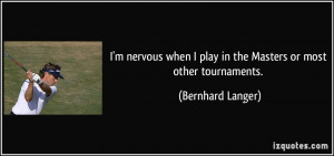 nervous when I play in the Masters or most other tournaments ...