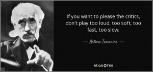If you want to please the critics, don't play too loud, too soft, too ...