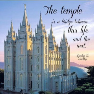 The temple is a bridge between this life and the next.