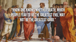 Know one knows whether death, which people fear to be the greatest ...