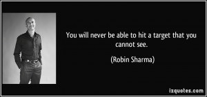 You will never be able to hit a target that you cannot see. - Robin ...
