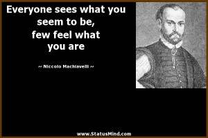 ... , few feel what you are - Niccolo Machiavelli Quotes - StatusMind.com