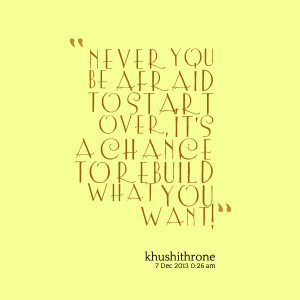 Quotes Picture: never you be afraid to start over, it's a chance to ...