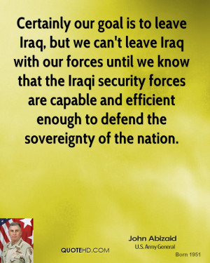 can't leave Iraq with our forces until we know that the Iraqi security ...