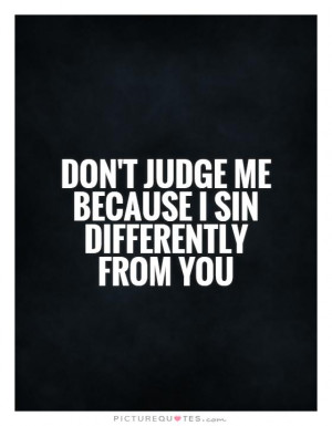 Dont Judge Me Quotes Different Quotes Sin Quotes