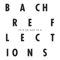 Bach Reflections – To B or not To B