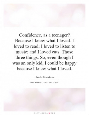 Confidence, as a teenager? Because I knew what I loved. I loved to ...