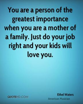 You are a person of the greatest importance when you are a mother of a ...