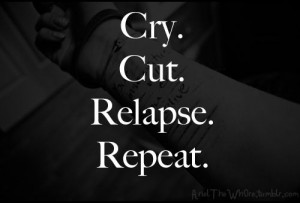 cry cut relapse repeat. the cycle of a cutter.