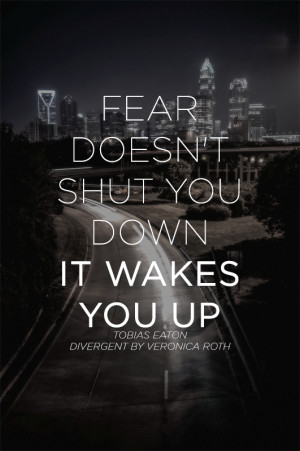 Fear doesn’t shut you down; it wakes you up.