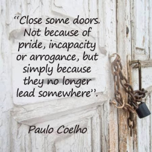 Close some doors not because of pride, incapacity or arrogance, but ...