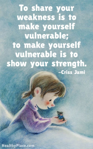 Positive quote: To share your weakness is to make yourself vulnerable ...