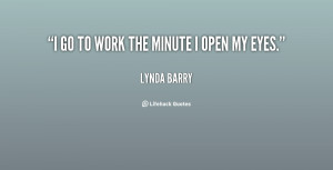 quote-Lynda-Barry-i-go-to-work-the-minute-i-42180.png