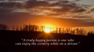 ... is one who can enjoy the scenery while on a detour happiness quote