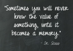 Sometimes you will never know the value of something, until it becomes ...