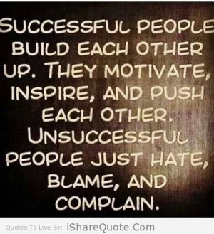 Successful people build each other up…