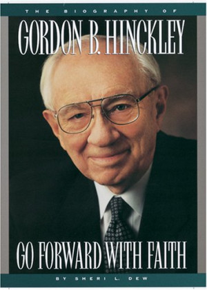 Go Forward With Faith: The Biography of Gordon B. Hinckley by Sheri L ...