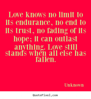 quotes - Love knows no limit to its endurance, no end to its trust, no ...