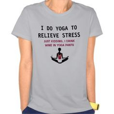 ... . Just kidding. I drink wine in yoga pants. Funny t-shirt for sale