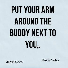 Put your arm around the buddy next to you,.