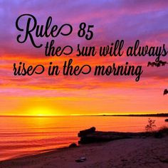 Rule 85: the sun will always rise in the morning. #quotes #inspiration ...