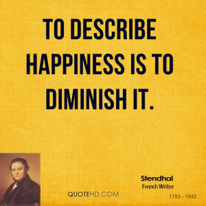 To describe happiness is to diminish it.